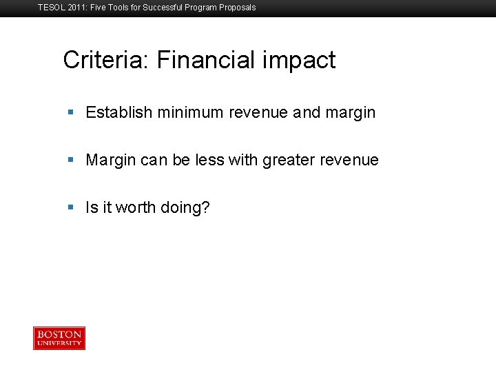TESOL 2011: Five Tools for Successful Program Proposals Criteria: Financial impact Boston University Slideshow