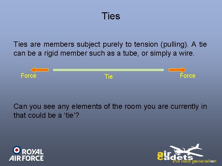 Ties are members subject purely to tension (pulling). A tie can be a rigid