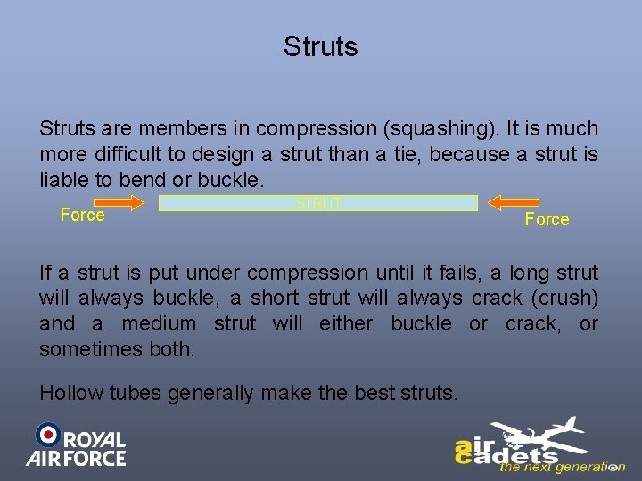 Struts are members in compression (squashing). It is much more difficult to design a