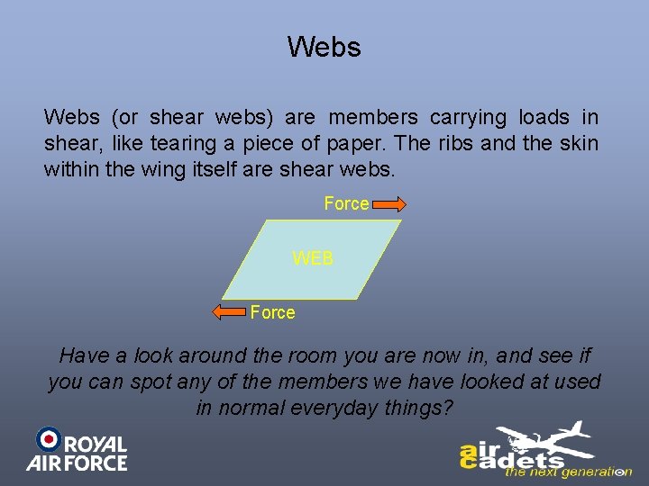Webs (or shear webs) are members carrying loads in shear, like tearing a piece