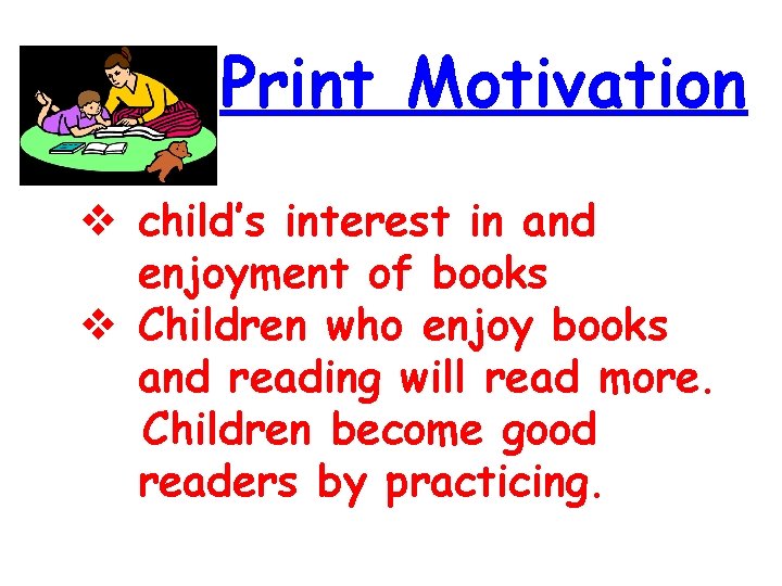 Print Motivation child’s interest in and enjoyment of books Children who enjoy books and