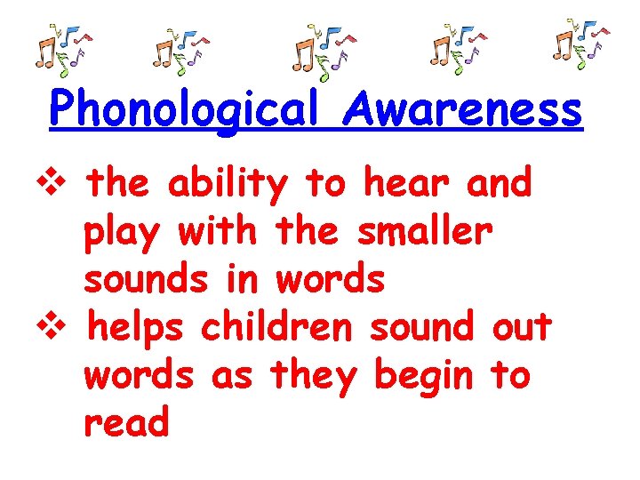 Phonological Awareness the ability to hear and play with the smaller sounds in words