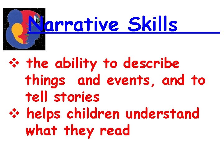 Narrative Skills the ability to describe things and events, and to tell stories helps