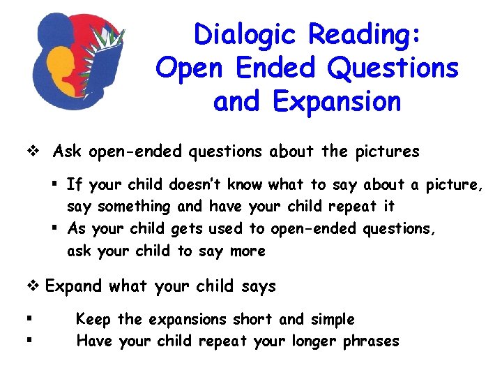 Dialogic Reading: Open Ended Questions and Expansion Ask open-ended questions about the pictures §
