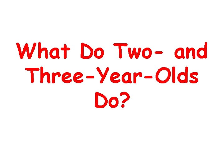 What Do Two- and Three-Year-Olds Do? 