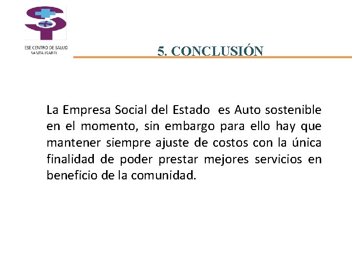 5. CONCLUSIÓN La Empresa Social del Estado es Auto sostenible en el momento, sin