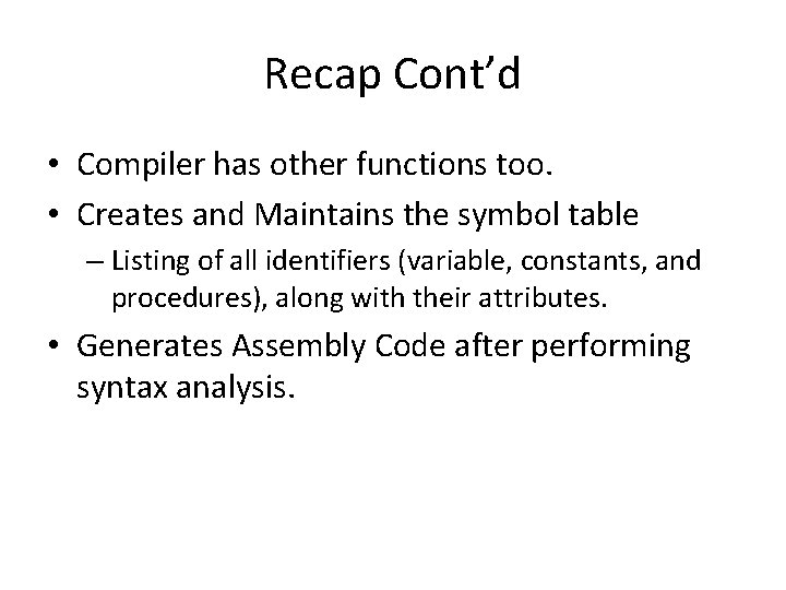 Recap Cont’d • Compiler has other functions too. • Creates and Maintains the symbol