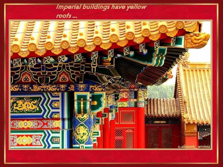 Imperial buildings have yellow roofs. . . 