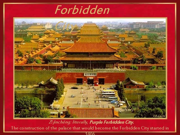 Forbidden City Zǐjìnchéng: literally, Purple Forbidden City. The construction of the palace that would