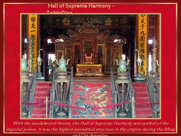 Hall of Supreme Harmony Tai. He. Dian With the sandalwood throne, the Hall of