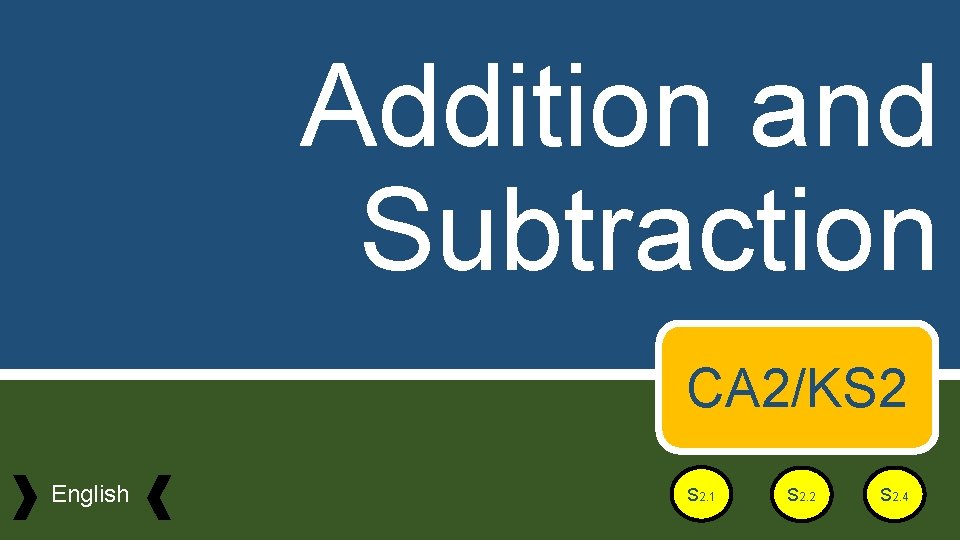 Addition and Subtraction CA 2/KS 2 English S 2. 1 S 2. 2 S