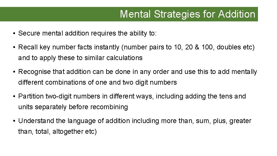 Mental Strategies for Addition • Secure mental addition requires the ability to: • Recall