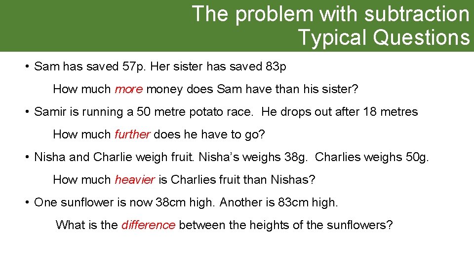 The problem with subtraction Typical Questions • Sam has saved 57 p. Her sister