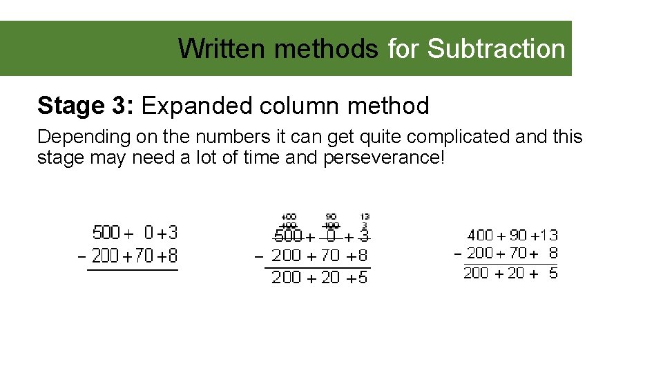 Written methods for Subtraction Stage 3: Expanded column method Depending on the numbers it