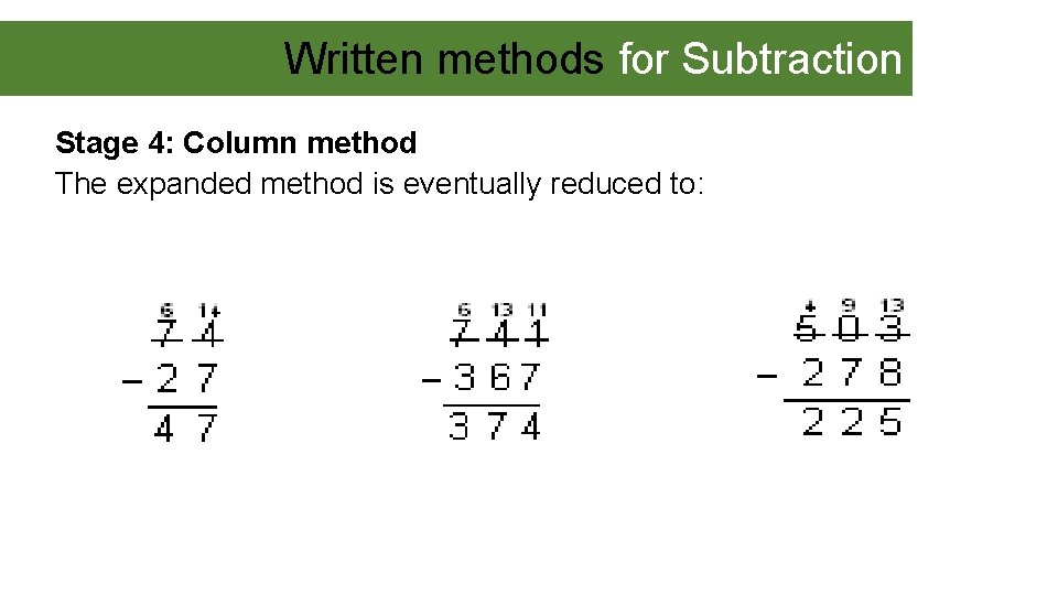 Written methods for Subtraction Stage 4: Column method The expanded method is eventually reduced