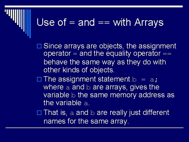 Use of = and == with Arrays o Since arrays are objects, the assignment