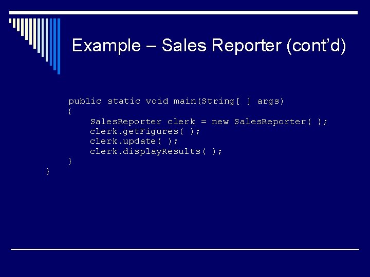 Example – Sales Reporter (cont’d) } public static void main(String[ ] args) { Sales.