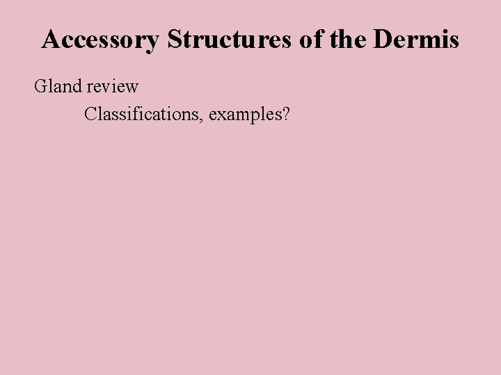 Accessory Structures of the Dermis Gland review Classifications, examples? 