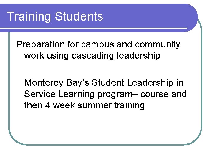 Training Students Preparation for campus and community work using cascading leadership Monterey Bay’s Student