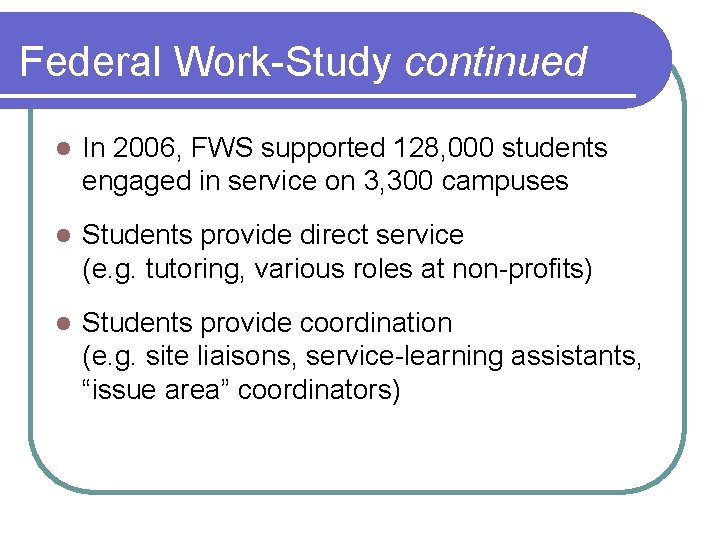 Federal Work-Study continued l In 2006, FWS supported 128, 000 students engaged in service