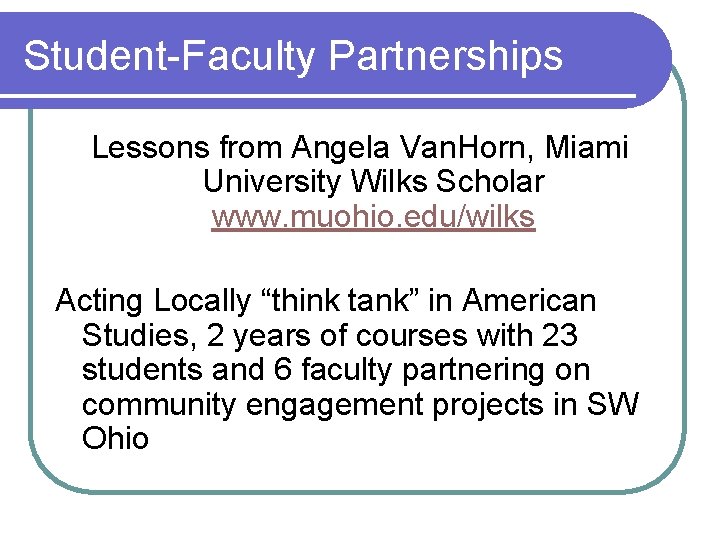 Student-Faculty Partnerships Lessons from Angela Van. Horn, Miami University Wilks Scholar www. muohio. edu/wilks