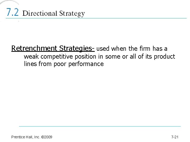 Retrenchment Strategies- used when the firm has a weak competitive position in some or