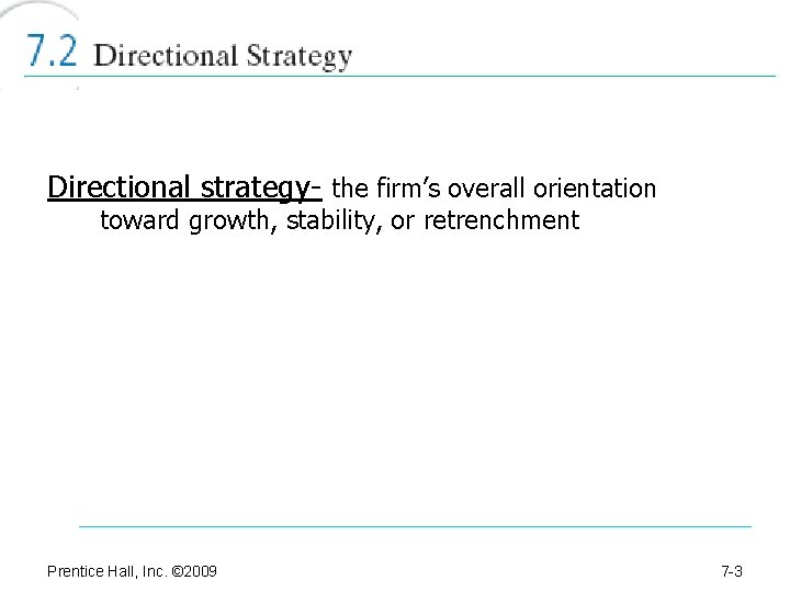 Directional strategy- the firm’s overall orientation toward growth, stability, or retrenchment Prentice Hall, Inc.