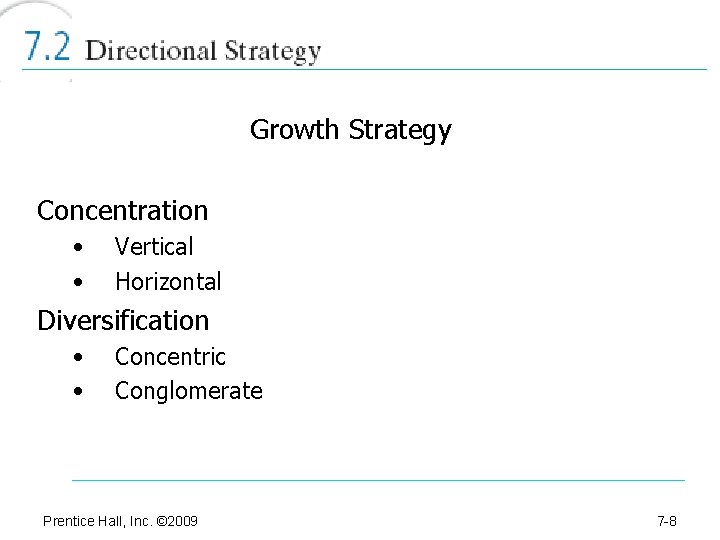 Growth Strategy Concentration • • Vertical Horizontal Diversification • • Concentric Conglomerate Prentice Hall,