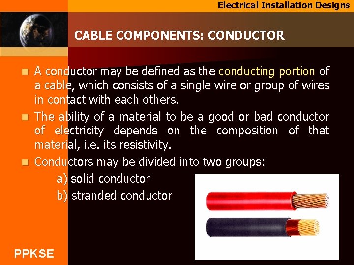 Electrical Installation Designs CABLE COMPONENTS: CONDUCTOR A conductor may be defined as the conducting