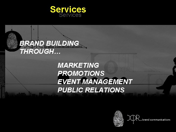 Services BRAND BUILDING THROUGH… MARKETING PROMOTIONS EVENT MANAGEMENT Integrated BTL PUBLIC RELATIONS Marketing Communications