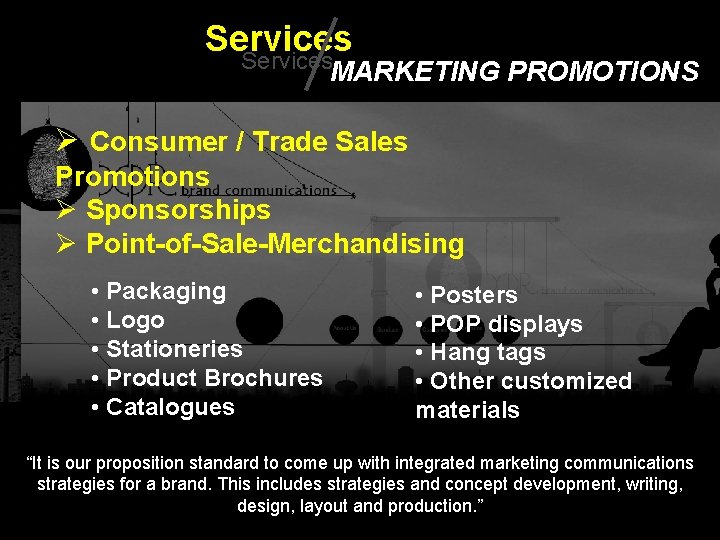 Services MARKETING PROMOTIONS Ø Consumer / Trade Sales Promotions Ø Sponsorships Ø Point-of-Sale-Merchandising •