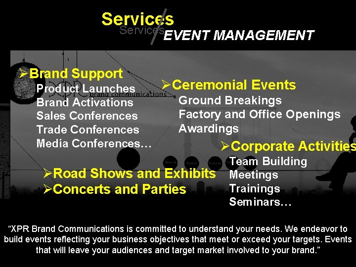 Services EVENT MANAGEMENT ØBrand Support Product Launches Brand Activations Sales Conferences Trade Conferences Media