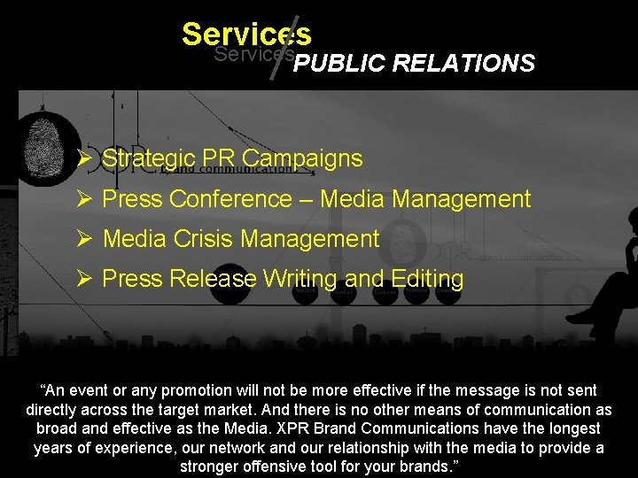 Services PUBLIC RELATIONS Ø Strategic PR Campaigns Ø Press Conference – Media Management Ø