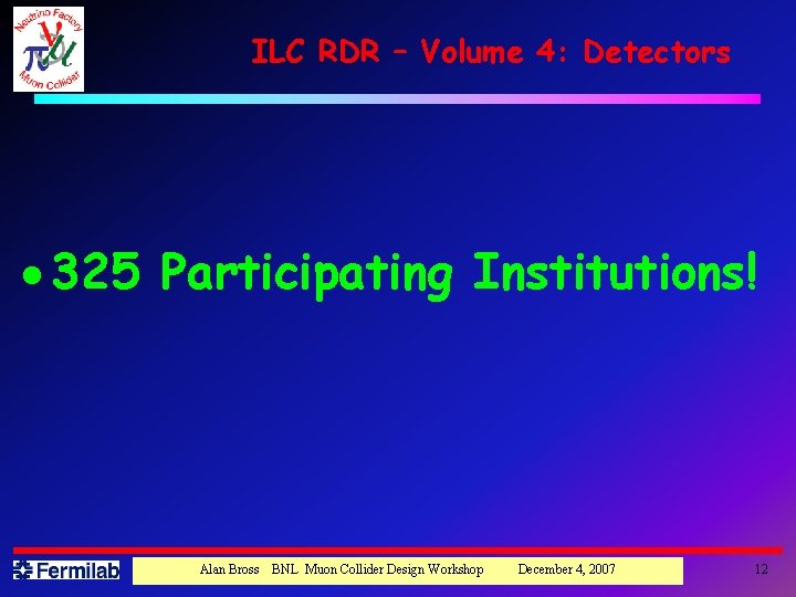 ILC RDR – Volume 4: Detectors · 325 Participating Institutions! Alan Bross BNL Muon