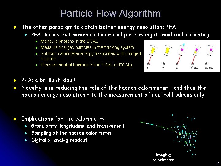 Particle Flow Algorithm l The other paradigm to obtain better energy resolution: PFA l