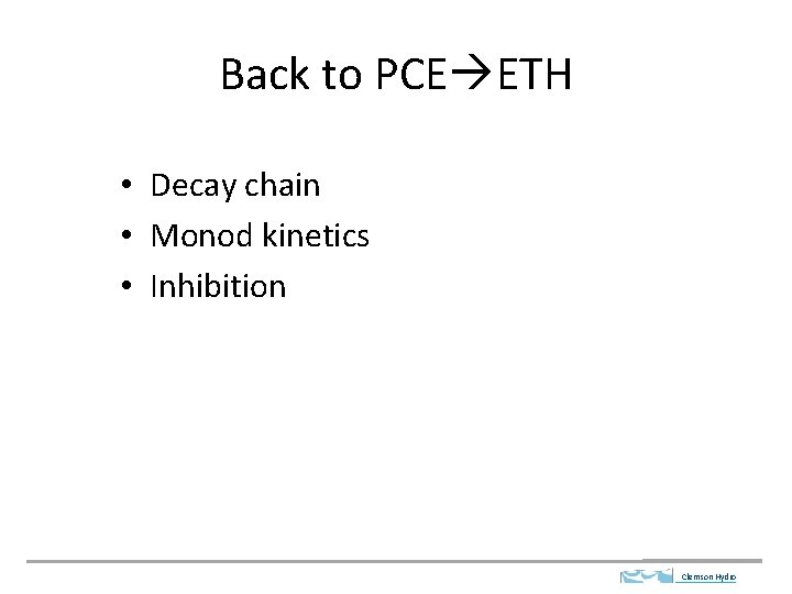 Back to PCE ETH • Decay chain • Monod kinetics • Inhibition Clemson Hydro