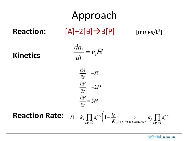 Approach Reaction: [A]+2[B] 3[P] [moles/L 3] Kinetics Reaction Rate: Far from equilibrium Clemson Hydro