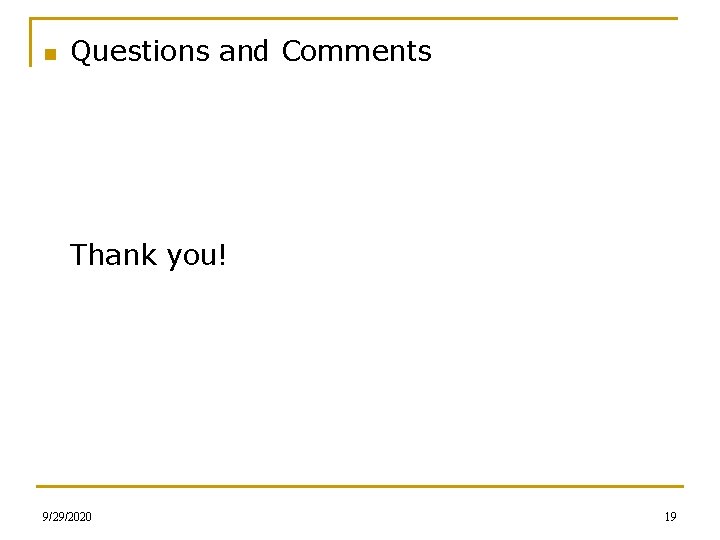 n Questions and Comments Thank you! 9/29/2020 19 