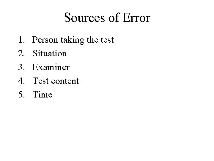 Sources of Error 1. 2. 3. 4. 5. Person taking the test Situation Examiner