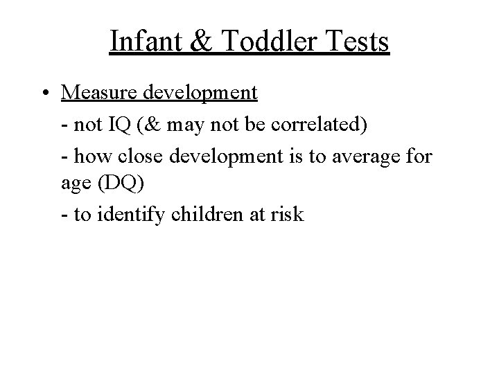 Infant & Toddler Tests • Measure development - not IQ (& may not be