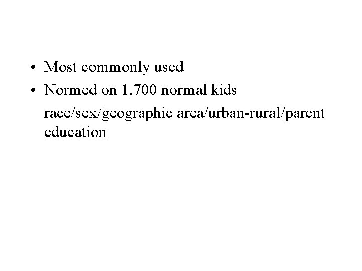  • Most commonly used • Normed on 1, 700 normal kids race/sex/geographic area/urban-rural/parent