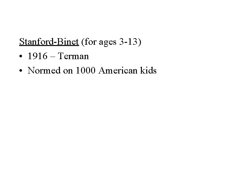 Stanford-Binet (for ages 3 -13) • 1916 – Terman • Normed on 1000 American