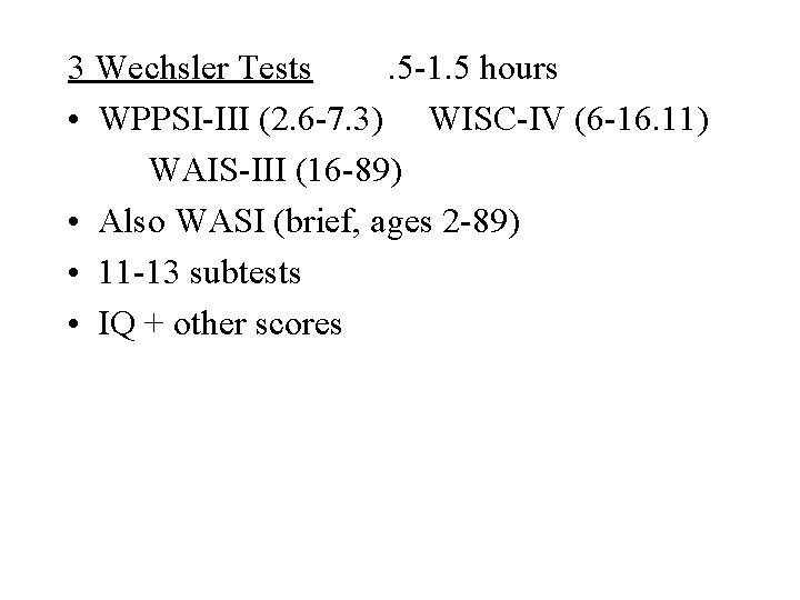 3 Wechsler Tests. 5 -1. 5 hours • WPPSI-III (2. 6 -7. 3) WISC-IV