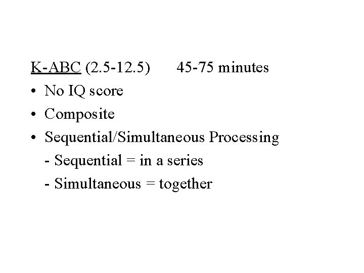 K-ABC (2. 5 -12. 5) 45 -75 minutes • No IQ score • Composite