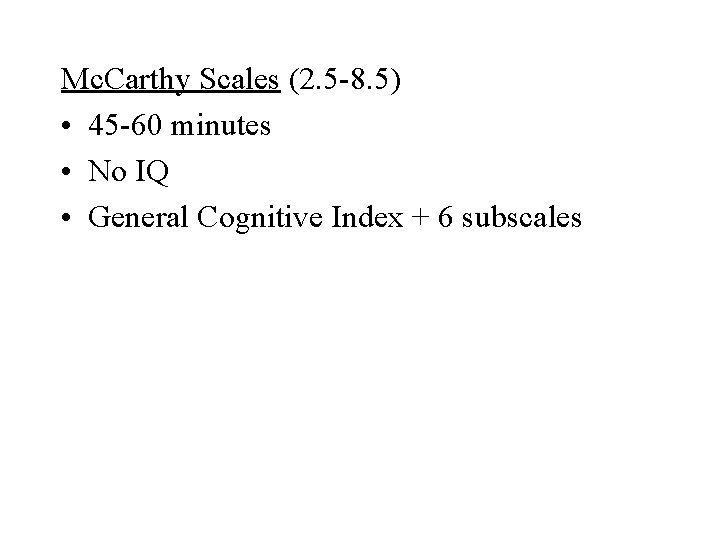 Mc. Carthy Scales (2. 5 -8. 5) • 45 -60 minutes • No IQ