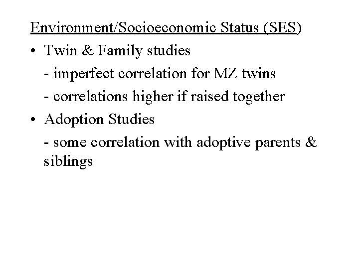 Environment/Socioeconomic Status (SES) • Twin & Family studies - imperfect correlation for MZ twins