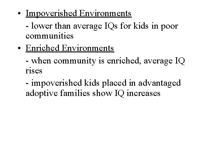  • Impoverished Environments - lower than average IQs for kids in poor communities