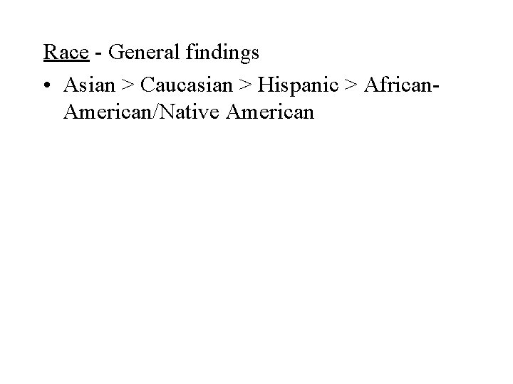 Race - General findings • Asian > Caucasian > Hispanic > African. American/Native American