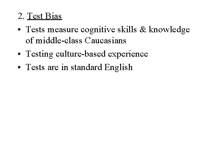 2. Test Bias • Tests measure cognitive skills & knowledge of middle-class Caucasians •