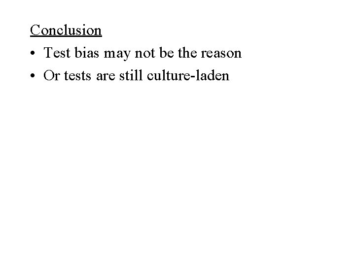 Conclusion • Test bias may not be the reason • Or tests are still